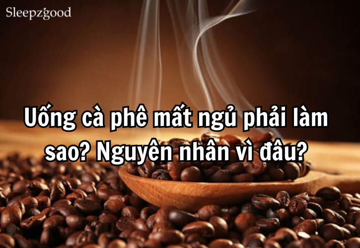 Uống cà phê mất ngủ phải làm sao? Nguyên nhân vì đâu